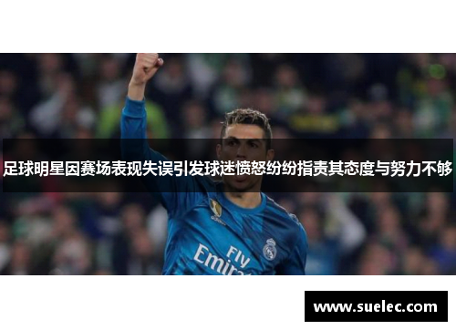 足球明星因赛场表现失误引发球迷愤怒纷纷指责其态度与努力不够