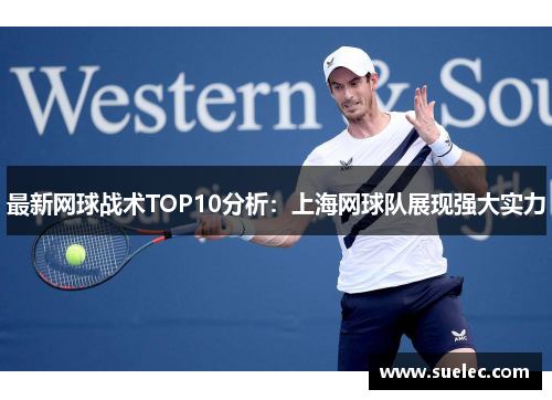 最新网球战术TOP10分析：上海网球队展现强大实力
