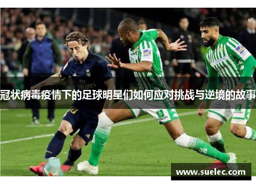 冠状病毒疫情下的足球明星们如何应对挑战与逆境的故事