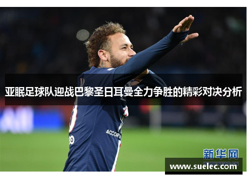 亚眠足球队迎战巴黎圣日耳曼全力争胜的精彩对决分析