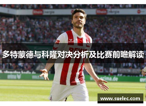多特蒙德与科隆对决分析及比赛前瞻解读