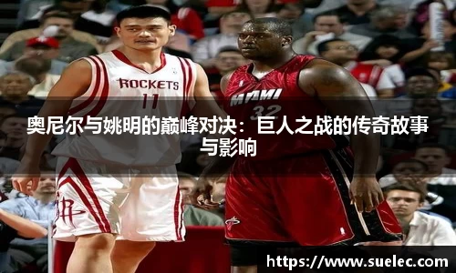 zoty中欧奥尼尔与姚明的巅峰对决：巨人之战的传奇故事与影响